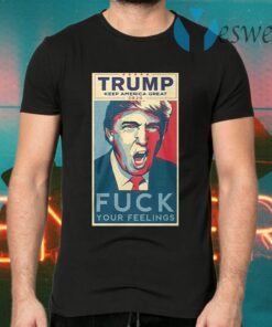 Trump keep America great 2020 fuck your feelings T-Shirts