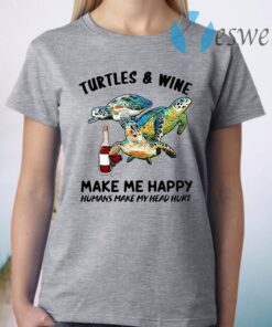 Turtles And Wine Make Me Happy Humans Make My Head Hurt T-Shirt