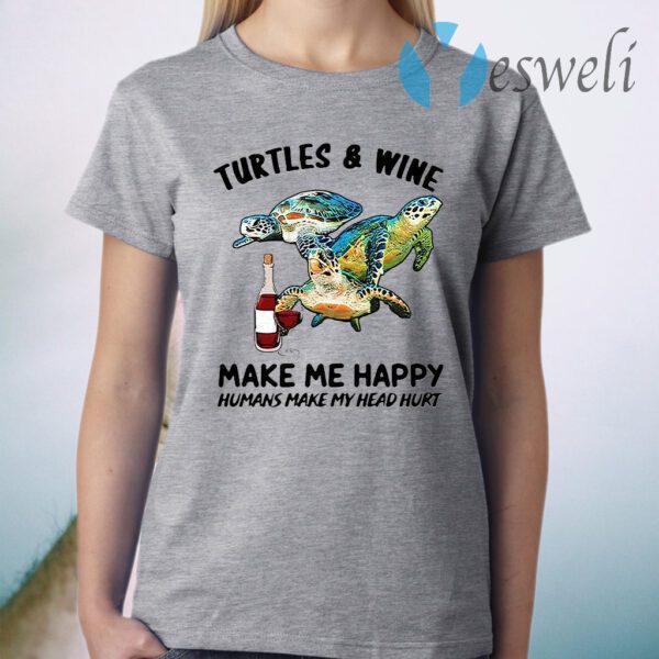 Turtles And Wine Make Me Happy Humans Make My Head Hurt T-Shirt