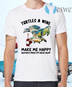 Turtles And Wine Make Me Happy Humans Make My Head Hurt T-Shirts