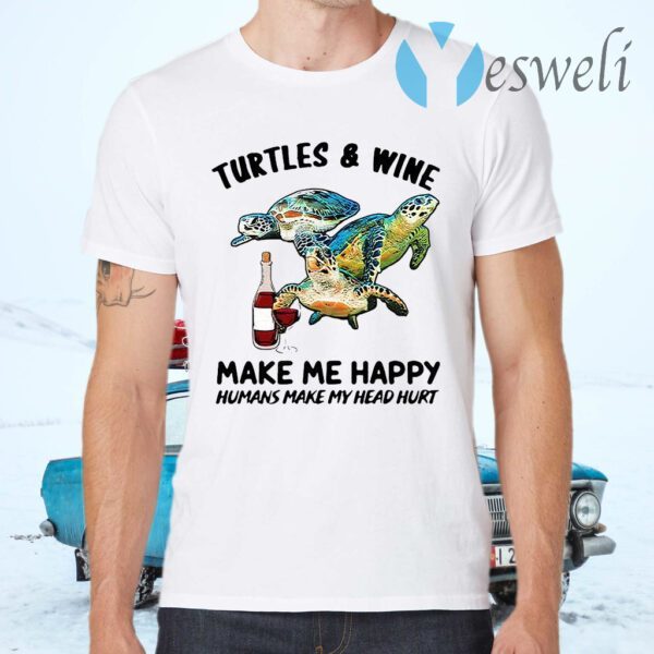 Turtles And Wine Make Me Happy Humans Make My Head Hurt T-Shirts