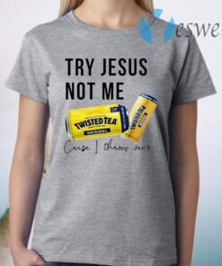 Twisted Tea Try Jesus Not Me T-Shirt