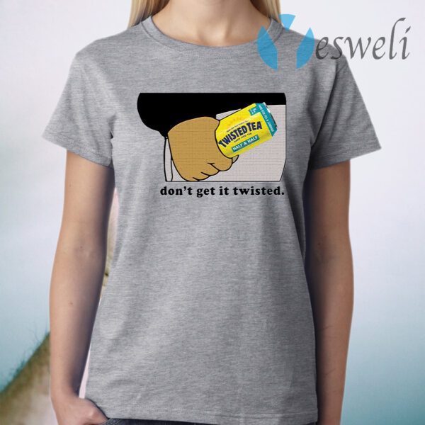 Twisted tea dont get it twisted T-Shirt