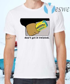 Twisted tea dont get it twisted T-Shirts