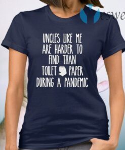 Uncles Like Me Are Harder To Find Than Toilet Paper During A Pandemic T-Shirt