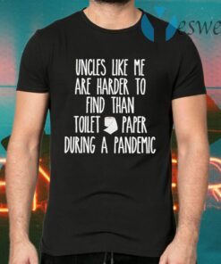 Uncles Like Me Are Harder To Find Than Toilet Paper During A Pandemic T-Shirts