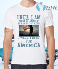 Until I am out of ammo or I am out of blood I will fight for America T-Shirts