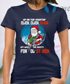 Up On The Rooftop Click Click Click Off Went The Safety For Ol’ St Nick T-Shirt