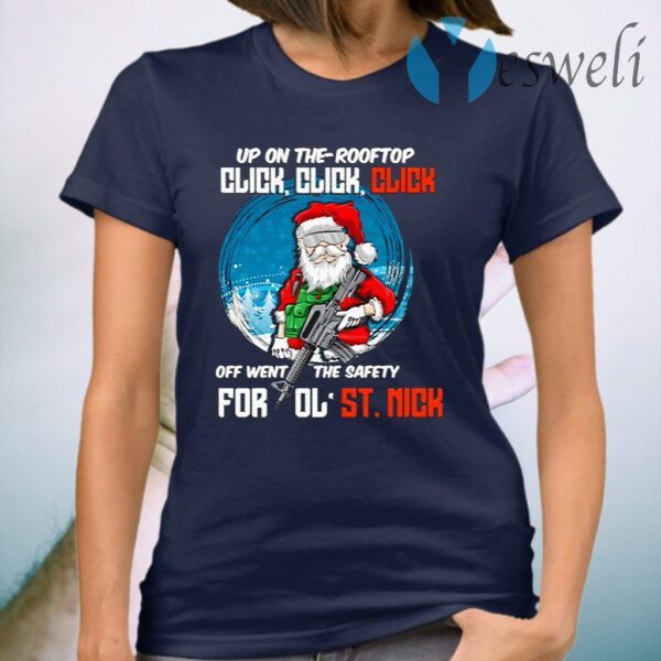 Up On The Rooftop Click Click Click Off Went The Safety For Ol’ St Nick T-Shirt