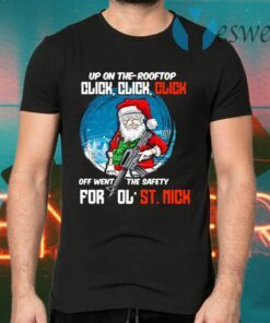 Up On The Rooftop Click Click Click Off Went The Safety For Ol’ St Nick T-Shirts