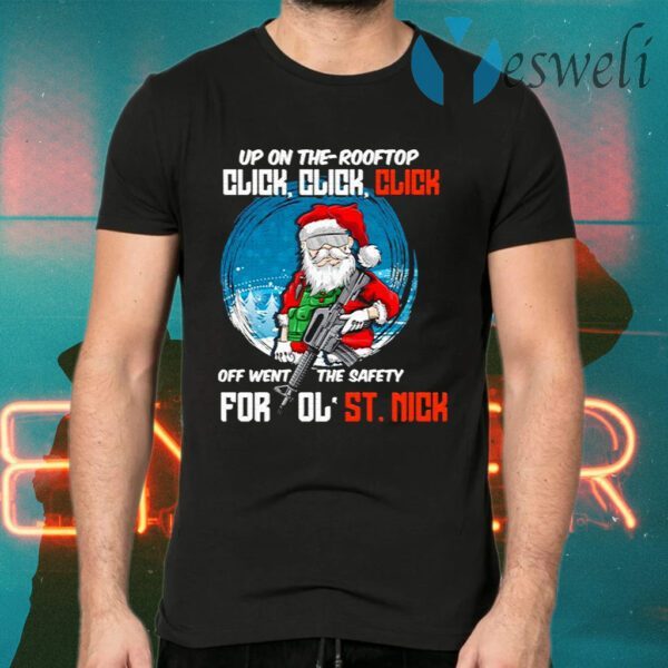 Up On The Rooftop Click Click Click Off Went The Safety For Ol’ St Nick T-Shirts