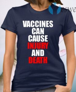 Vaccines Can Cause Injury And Death T-Shirt