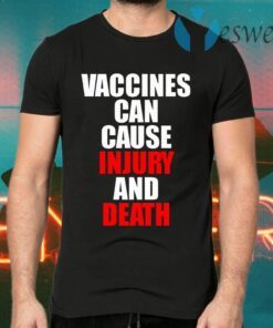 Vaccines Can Cause Injury And Death T-Shirts