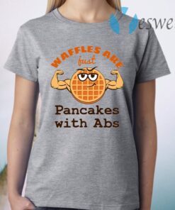 Waffles Are Just Pancakes With Abs T-Shirt