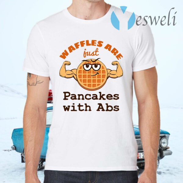 Waffles Are Just Pancakes With Abs T-Shirts