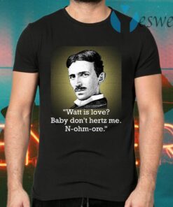 Watt Is Love Baby Don’t Hertz Me N Ohm Ore T-Shirts
