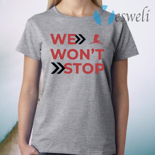 We Won’t Stop T-Shirt