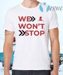 We Won’t Stop T-Shirts