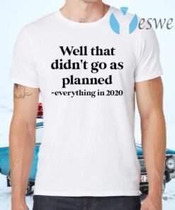 Well that didn’t go as planned everything in 2020 T-Shirts