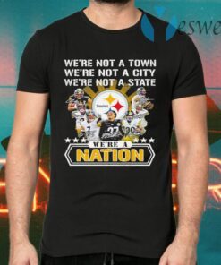 We’re not a town we’re not a city we’re not a state we’re a nation pittsburgh steelers signature team football T-Shirts