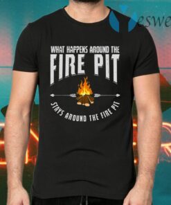 What Happens Around The Fire Pit T-Shirts