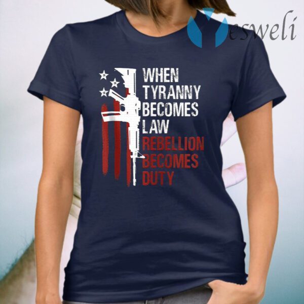 When Tyranny Becomes Law Rebellion Becomes Duty T-Shirt