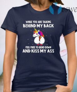 When You Are Talking Behind My Back Feel Free To Bend Down And Kiss My Ass T-Shirt