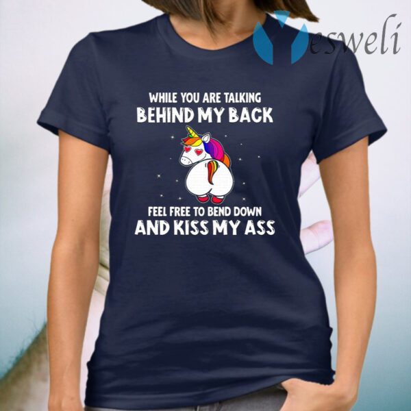 When You Are Talking Behind My Back Feel Free To Bend Down And Kiss My Ass T-Shirt