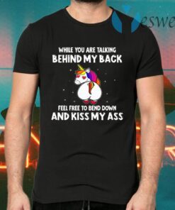 When You Are Talking Behind My Back Feel Free To Bend Down And Kiss My Ass T-Shirts