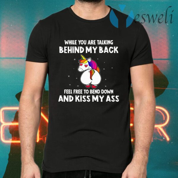 When You Are Talking Behind My Back Feel Free To Bend Down And Kiss My Ass T-Shirts