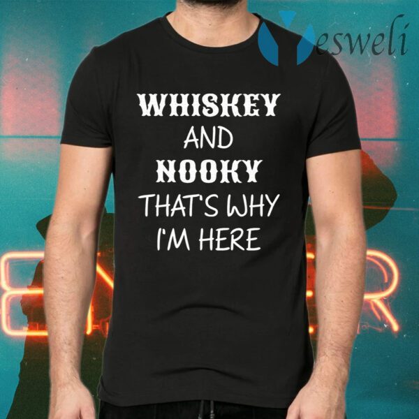 Whiskey And Nooky That’s Why Im Here T-Shirts