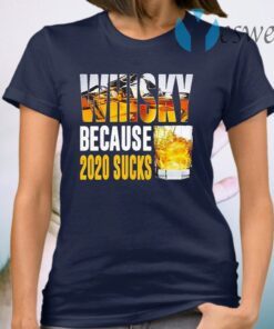 Whisky because 2020 sucks T-Shirt