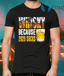 Whisky because 2020 sucks T-Shirts