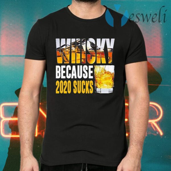 Whisky because 2020 sucks T-Shirts