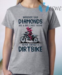 Whoever Said Diamonds Are A Girl’s Best Friend Never Owned A Dirt Bike T-Shirt