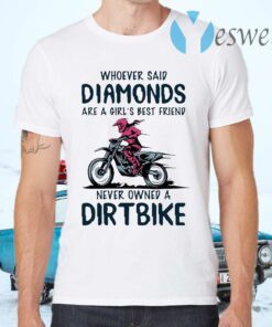 Whoever Said Diamonds Are A Girl’s Best Friend Never Owned A Dirt Bike T-Shirts