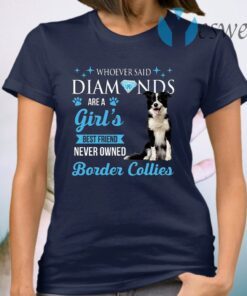 Whoever Said Diamonds Are A Girl’s Best Friend Never Owned Border Collies T-Shirt