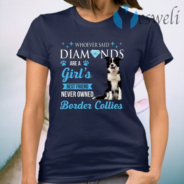 Whoever Said Diamonds Are A Girl’s Best Friend Never Owned Border Collies T-Shirt