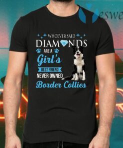 Whoever Said Diamonds Are A Girl’s Best Friend Never Owned Border Collies T-Shirts