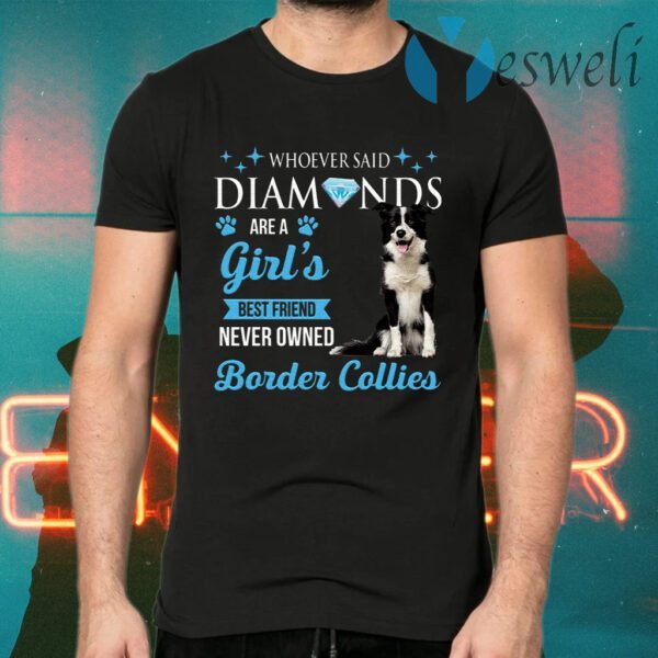 Whoever Said Diamonds Are A Girl’s Best Friend Never Owned Border Collies T-Shirts