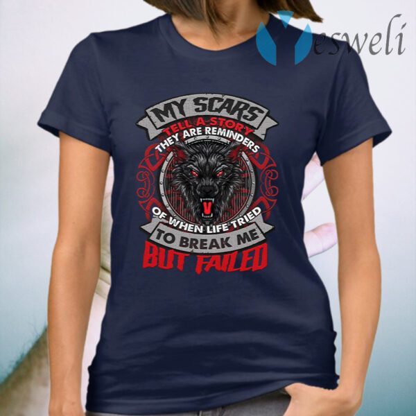 Wolf My Scars Tell A Story They Are Reminders Of When Life Tried To Break Me T-Shirt