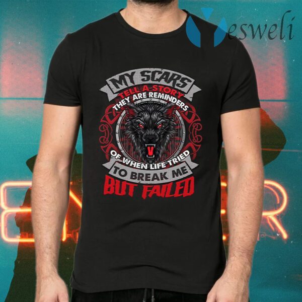 Wolf My Scars Tell A Story They Are Reminders Of When Life Tried To Break Me T-Shirts