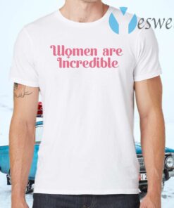 Women Are Incredible T-Shirts