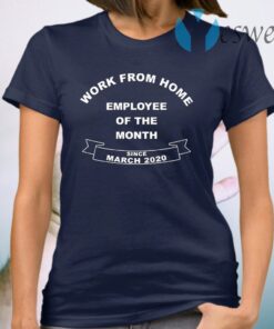Work From Home Employee Of The Month Since March 2020 T-Shirt