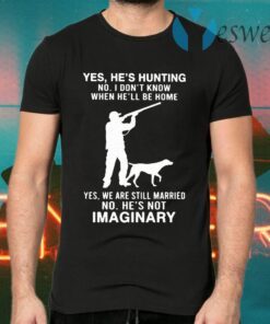 Yes He’s Hunting No I Don’t Know When He’ll Be Home T-Shirts