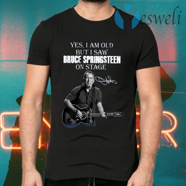 Yes I Am Old But I Saw Bruce Springsteen On Stage T-Shirts