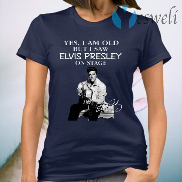 Yes I Am Old But I Saw Elvis Presley On Stage T-Shirt