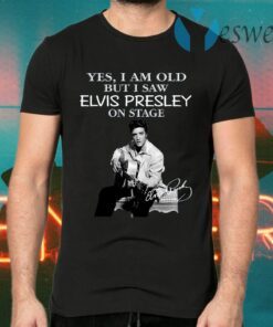 Yes I Am Old But I Saw Elvis Presley On Stage T-Shirts