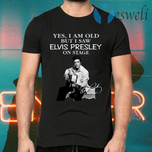 Yes I Am Old But I Saw Elvis Presley On Stage T-Shirts
