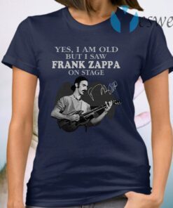 Yes I Am Old But I Saw Frank Zappa On Stage Signature T-Shirt